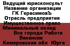 Ведущий юрисконсульт › Название организации ­ ГК ГерасимовЪ › Отрасль предприятия ­ Имущественное право › Минимальный оклад ­ 30 000 - Все города Работа » Вакансии   . Кемеровская обл.,Юрга г.